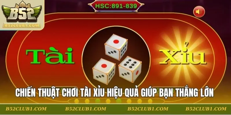 Chiến Thuật Chơi Tài Xỉu Hiệu Quả Giúp Bạn Thắng Lớn