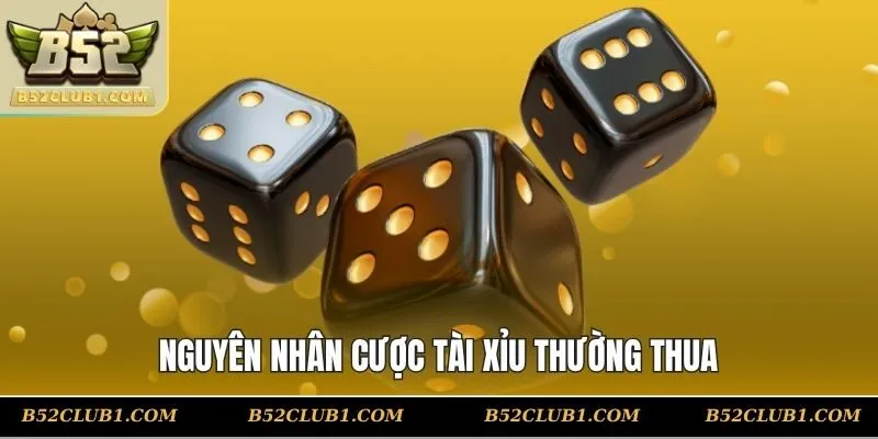 Nguyên nhân cược tài xỉu thường thua